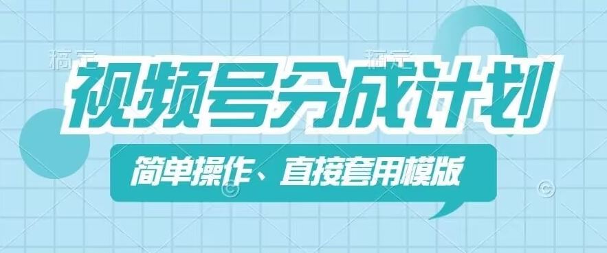 视频号分成计划新玩法，简单操作，直接着用模版，几分钟做好一个作品-云慧网创