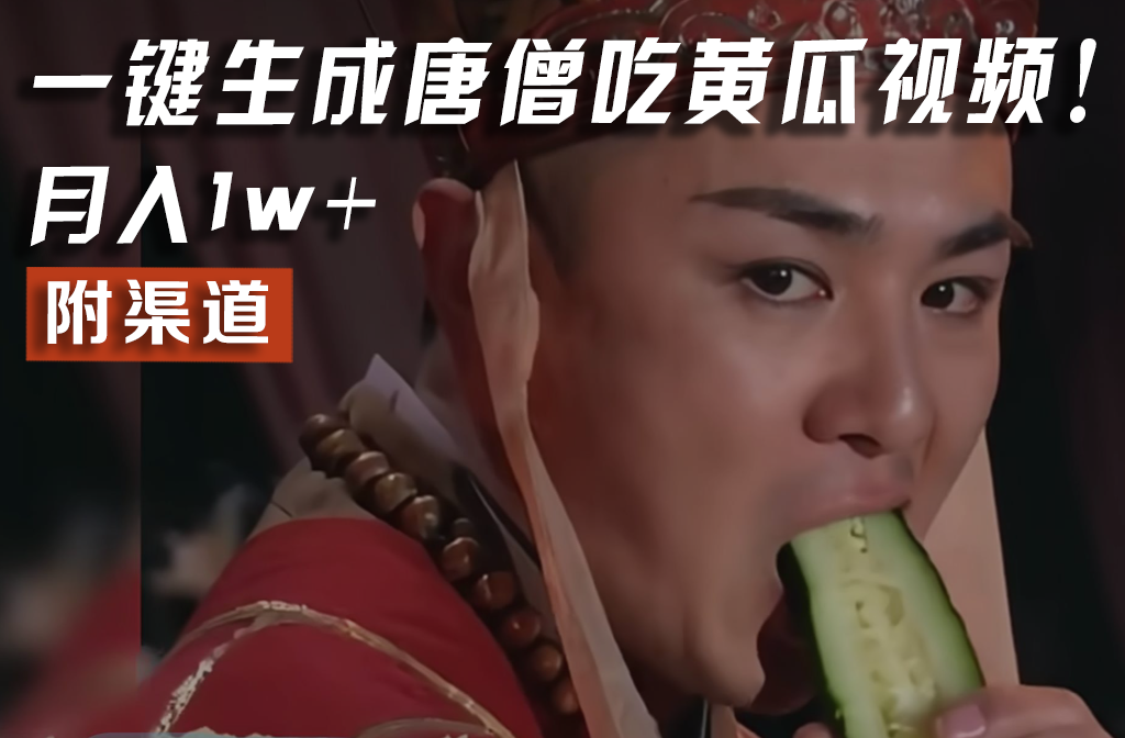 【情理之中，意料之外】火爆全网的唐僧吃黄瓜的视频！一键无脑生成，附渠道，月入1w+-云慧网创
