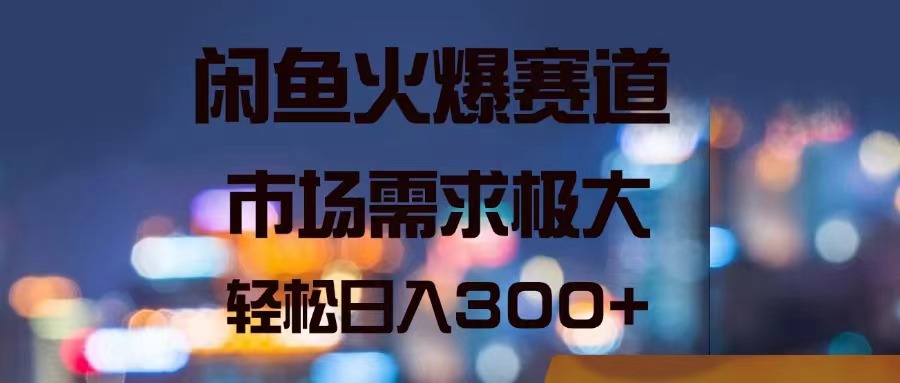（11592期）闲鱼火爆赛道，市场需求极大，轻松日入300+-云慧网创