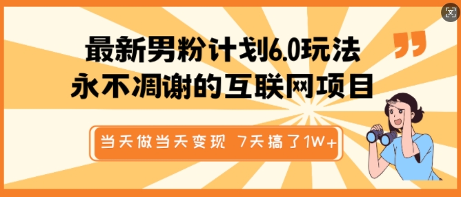 最新男粉计划6.0玩法，永不凋谢的互联网项目，当天做当天变现，视频包原创，7天搞了1个W-云慧网创