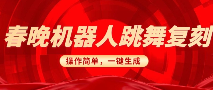 春晚机器人复刻，AI机器人搞怪赛道，操作简单适合，一键去重，无脑搬运实现日入3张(详细教程)-云慧网创