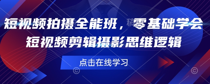 短视频拍摄全能班，零基础学会短视频剪辑摄影思维逻辑-云慧网创