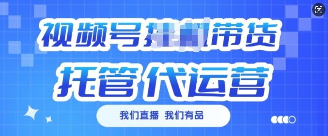 视频号挂J直播带货托管代运营，每个月多挣3k【揭秘】-云慧网创