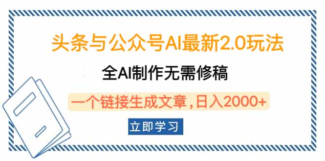 头条与公众号AI最新2.0玩法，全AI制作无需人工修稿，一个标题生成文章…-云慧网创