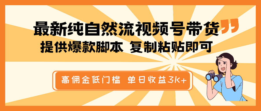 最新纯自然流视频号带货，提供爆款脚本简单 复制粘贴即可，高佣金低门槛，单日收益3K+-云慧网创