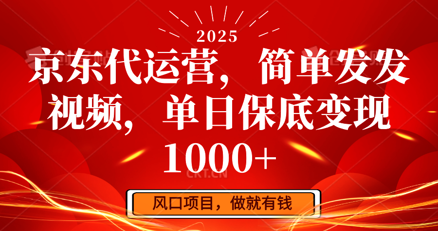 京东代运营，简单发发视频，单日保底变现1000+-云慧网创