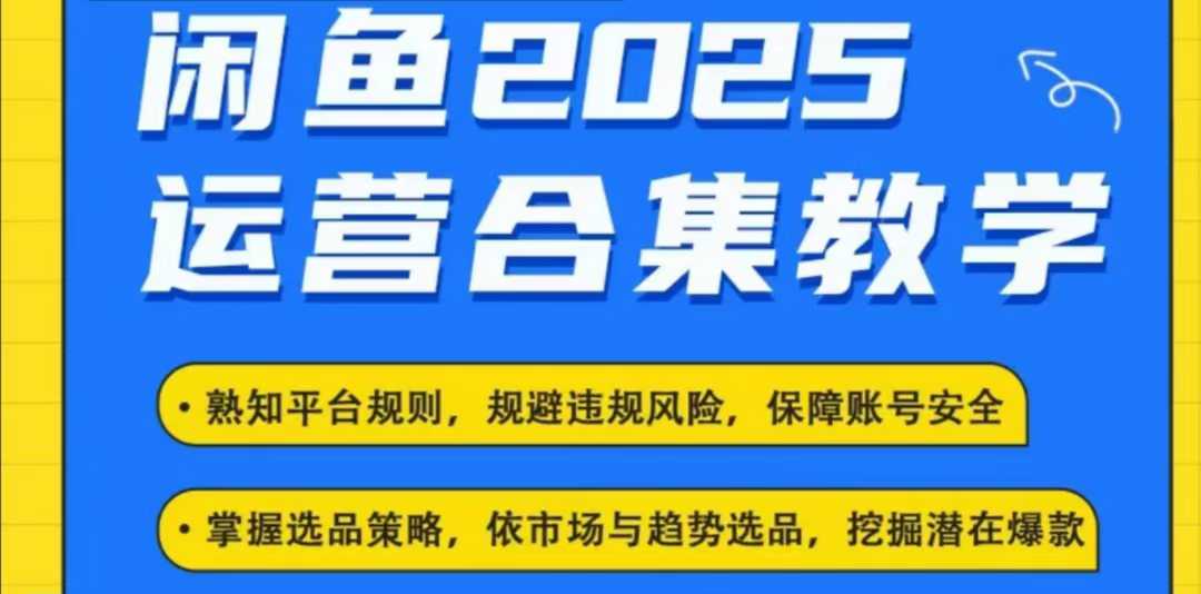 2025闲鱼电商运营全集，2025最新咸鱼玩法-云慧网创