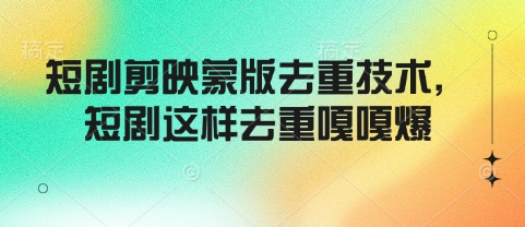 短剧剪映蒙版去重技术，短剧这样去重嘎嘎爆-云慧网创