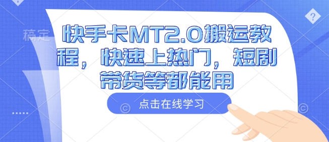 快手卡MT2.0搬运教程，快速上热门，短剧带货等都能用-云慧网创