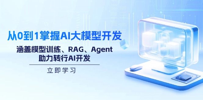 从0到1掌握AI大模型开发，涵盖模型训练、RAG、Agent，助力转行AI开发-云慧网创