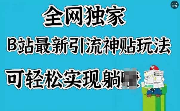 全网独家，B站最新引流神贴玩法，可轻松实现躺Z-云慧网创