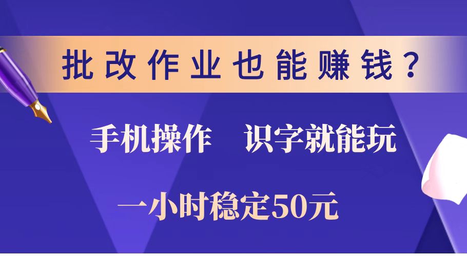 批改作业也能赚钱？0门槛手机项目，识字就能玩！一小时稳定50元！-云慧网创