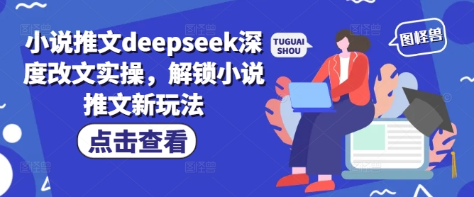 小说推文deepseek深度改文实操，解锁小说推文新玩法-云慧网创