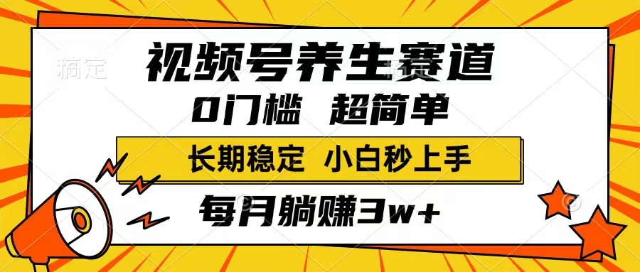 视频号养生赛道，一条视频1800，超简单，长期稳定可做，月入3w+不是梦-云慧网创