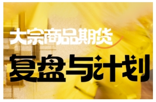 倍增计划·大宗商品期货复盘与计划，掌握在复杂多变的市场中做出明智的交易决策-云慧网创