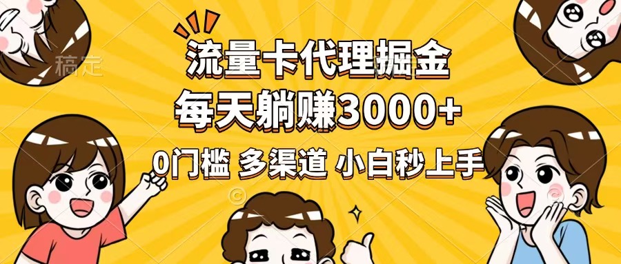 流量卡代理掘金，0门槛，每天躺赚3000+，多种推广渠道，新手小白轻松上手-云慧网创