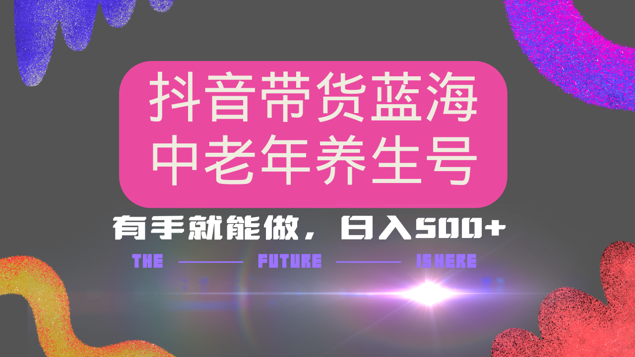 抖音带货冷门赛道，用AI做中老年养生号，可矩阵放大，小白也能月入30000+-云慧网创