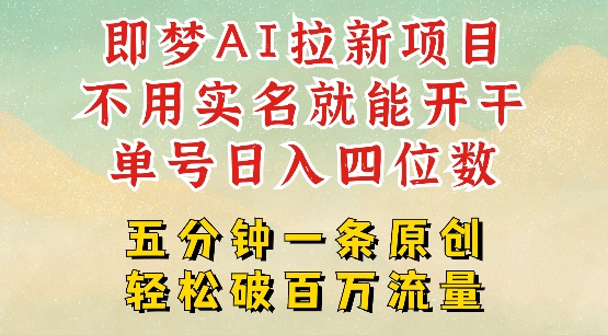 2025抖音新项目，即梦AI拉新，不用实名就能做，几分钟一条原创作品，全职干单日收益突破四位数-云慧网创