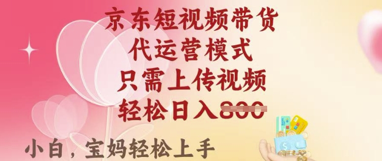 京东短视频带货，2025翻身项目，只需上传视频，单月稳定变现8k+【揭秘】-云慧网创