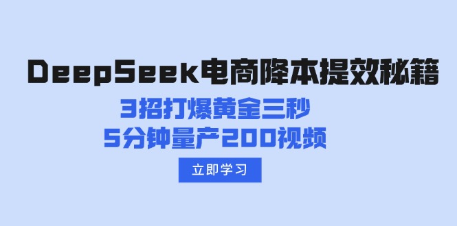 DeepSeek电商降本提效秘籍：3招打爆黄金三秒，5分钟量产200视频-云慧网创