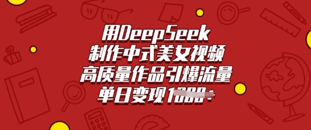 用DeepSeek制作中式美女视频，高质量作品引爆流量，单日变现多张-云慧网创