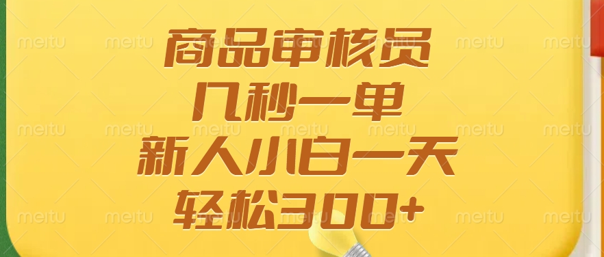 商品审核员，几秒一单，多劳多得，新人小白一天轻松300+-云慧网创