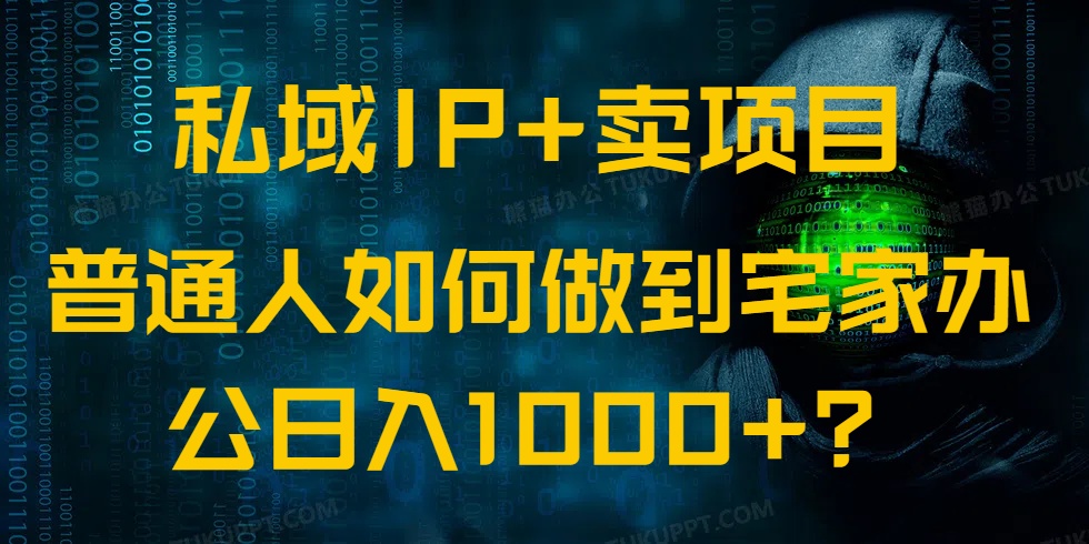私域IP+卖项目，普通人如何做到宅家办公实现日入1000+-云慧网创