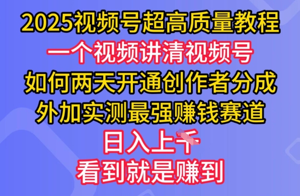 2025视频号超高质量教程，两天开通创作者分成，外加实测最强挣钱赛道，日入多张-云慧网创