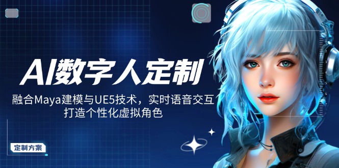 AI数字人定制，融合Maya建模与UE5技术，实时语音交互，打造个性化虚拟角色-云慧网创