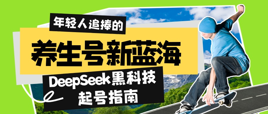 养生号新蓝海！DeepSeek黑科技起号指南：7天打造5W+爆款作品，素人日赚…-云慧网创