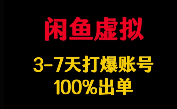 闲鱼虚拟详解，3-7天打爆账号，100%出单-云慧网创