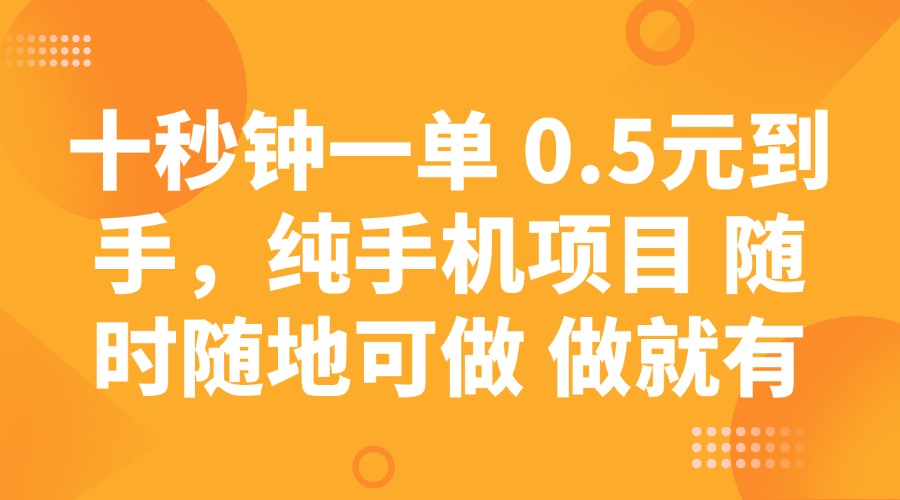 十秒钟一单 0.5元到手，纯手机项目 随时随地可做 做就有-云慧网创