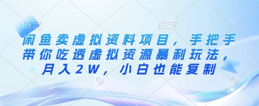 闲鱼卖虚拟资料项目，手把手带你吃透虚拟资源暴利玩法，月入2W，小白也能复制-云慧网创