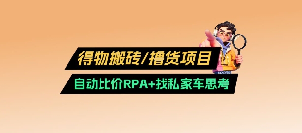 得物搬砖撸货项目_自动比价RPA+找私车思考v2.0-云慧网创