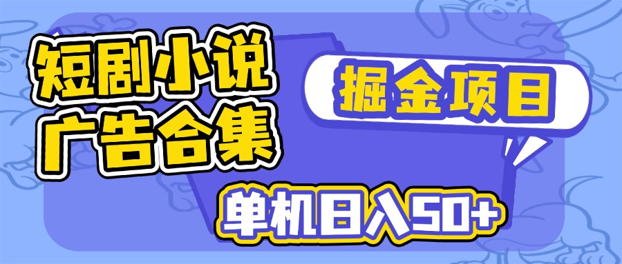 短剧小说合集广告掘金项目，单机日入50+-云慧网创