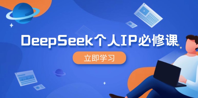 DeepSeek个人IP必修课，打造IP、裂变粉丝，轻松放大营销能翻百倍-云慧网创