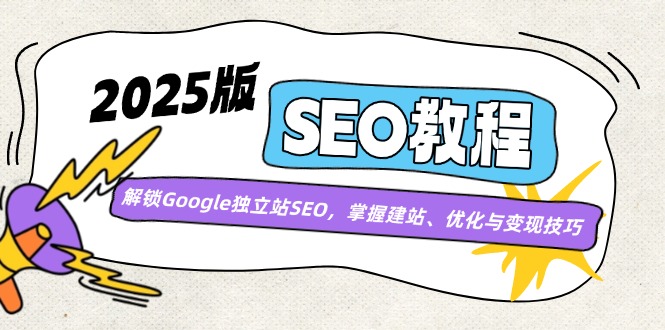 2025版SEO教程：解锁Google独立站SEO，掌握建站、优化与变现技巧-云慧网创