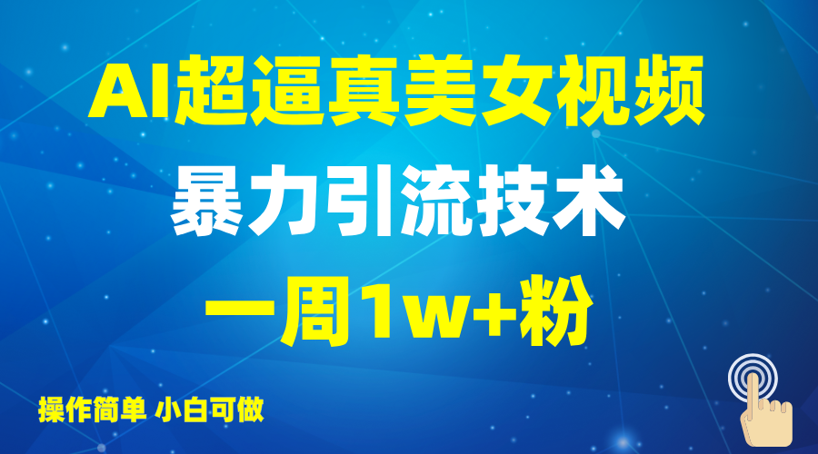 2025AI超逼真美女视频暴力引流，一周1w+粉，操作简单小白可做，躺赚视频收益-云慧网创