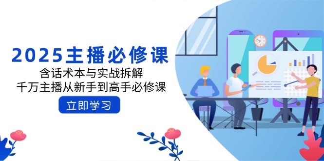2025主播必修课：含话术本与实战拆解，千万主播从新手到高手必修课-云慧网创