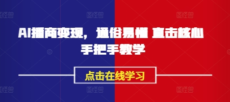 AI播商变现，通俗易懂 直击核心 手把手教学-云慧网创