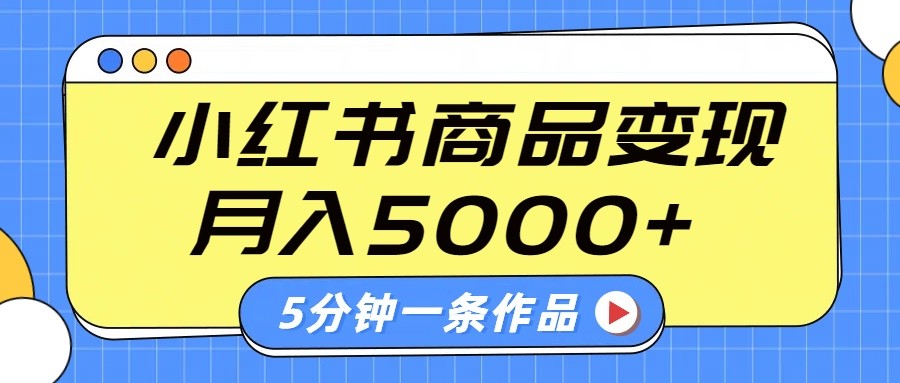 小红书字幕作品玩法，商单变现月入5000+，5分钟一条作品-云慧网创