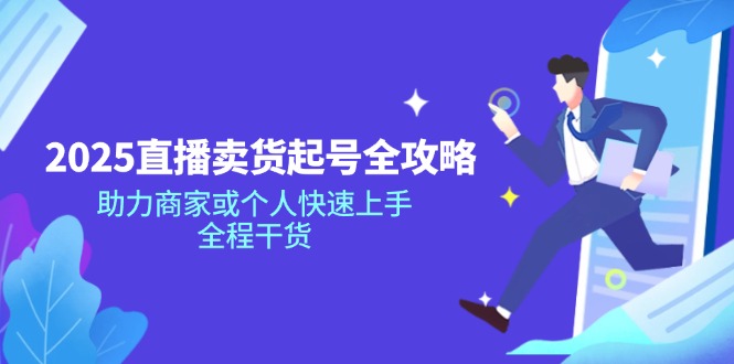 2025直播卖货起号全攻略，助力商家或个人快速上手，全程干货-云慧网创