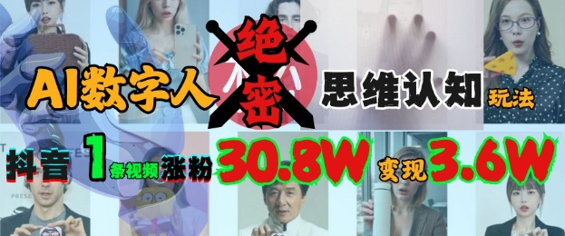AI数字人绝密思维认知玩法，抖音1条视频涨粉30.8W，变现过W-云慧网创
