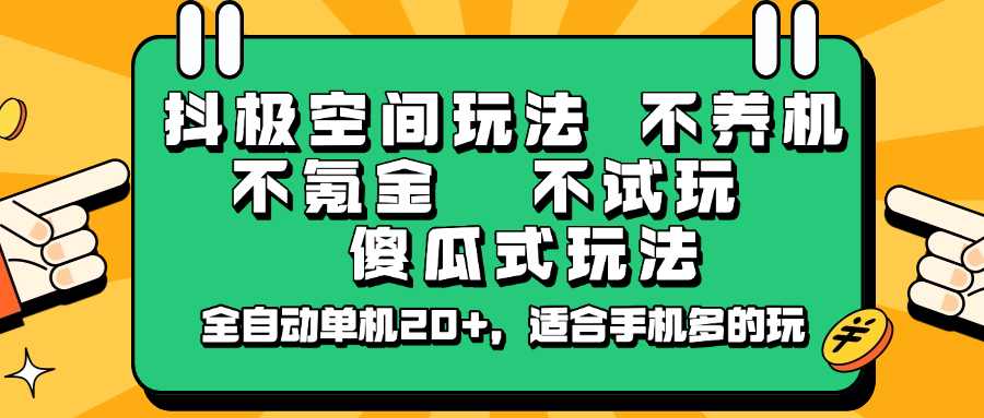 抖极空间玩法，不养机，不氪金，不试玩，傻瓜式玩法，全自动单机20+，适合手机多的玩-云慧网创