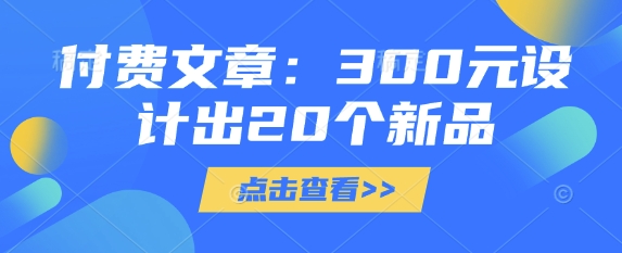 付费文章：300元设计出20个新品-云慧网创