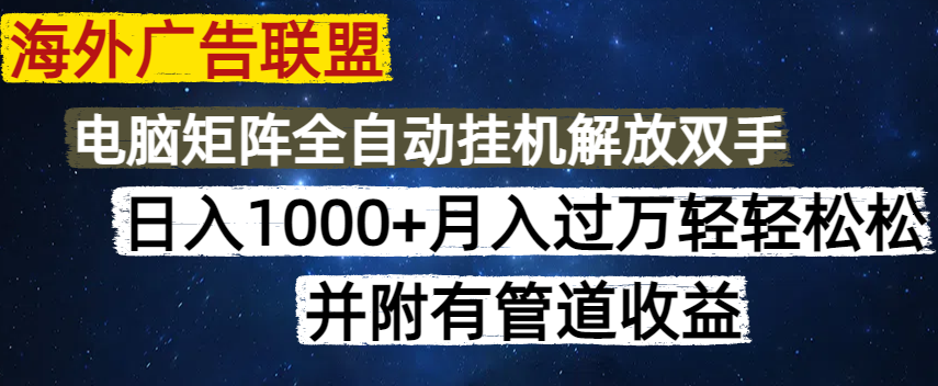 海外广告联盟每天几分钟日入1000+无脑操作，可矩阵并附有管道收益-云慧网创