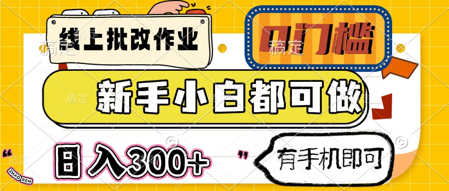 线上批改作业 0门槛 新手小白都可做 日入300+ 有手机即可-云慧网创