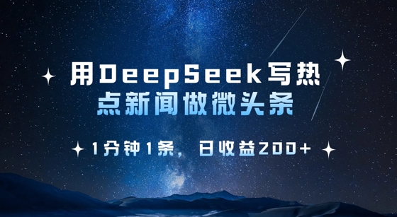 用DeepSeek写热点微头条，1分钟1条，日收益2张-云慧网创