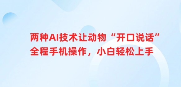 两种AI技术让动物“开口说话”全程手机操作，小白轻松上手-云慧网创