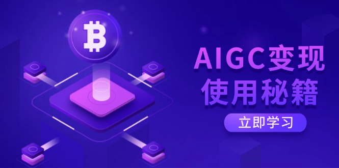 AIGC变现使用秘籍：从了解ChatGPT底层逻辑开始，开启高效智能之旅-云慧网创